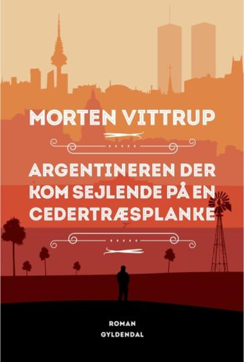 Morten Vittrup (f. 1983): Argentineren der kom sejlende på en cedertræsplanke : roman
